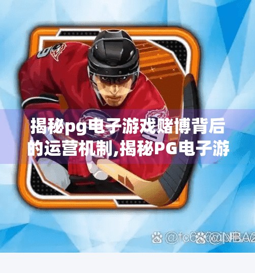 揭秘<strong>pg电子</strong>游戏赌博背后的运营机制,揭秘<strong>pg电子</strong>游戏赌博背后的运营机制，你以为在玩，其实是在被算计