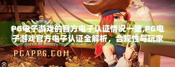 <strong>pg电子</strong>游戏的官方电子认证情况一览,<strong>pg电子</strong>游戏官方电子认证全解析，合规性与玩家信任的基石