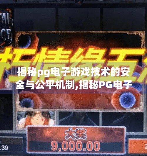 揭秘pg电子游戏技术的安全与公平机制,揭秘PG电子游戏技术的安全与公平机制，从代码到玩家的信任链
