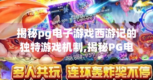揭秘<strong>pg电子</strong>游戏西游记的独特游戏机制,揭秘<strong>pg电子</strong>游戏西游记的独特游戏机制，传统神话如何玩出新花样？
