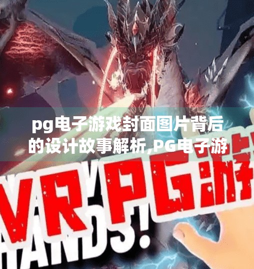 <strong>pg电子</strong>游戏封面图片背后的设计故事解析,<strong>pg电子</strong>游戏封面图片背后的设计故事解析，从视觉冲击到玩家情感共鸣的魔法之旅