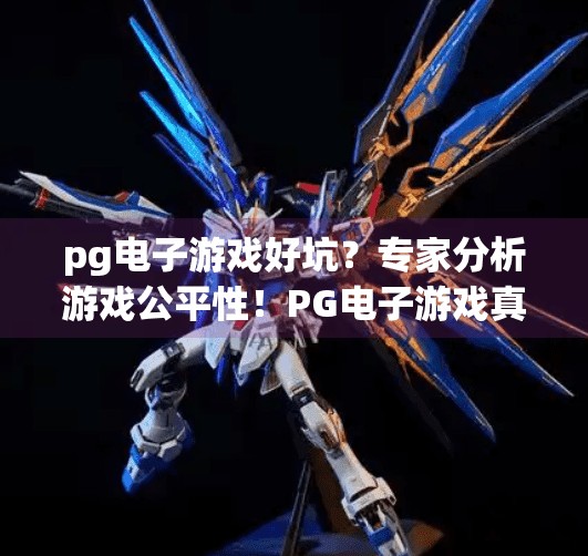 <strong>pg电子</strong>游戏好坑？专家分析游戏公平性！<strong>pg电子</strong>游戏真的坑吗？专家深度解析游戏公平性背后的真相！