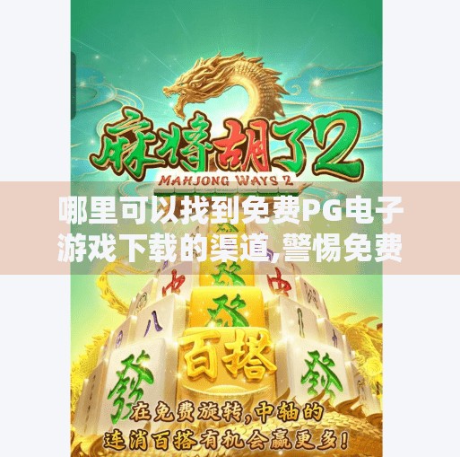 哪里可以找到免费<strong>pg电子</strong>游戏下载的渠道,警惕免费陷阱！这些平台下载<strong>pg电子</strong>游戏，可能让你损失惨重！