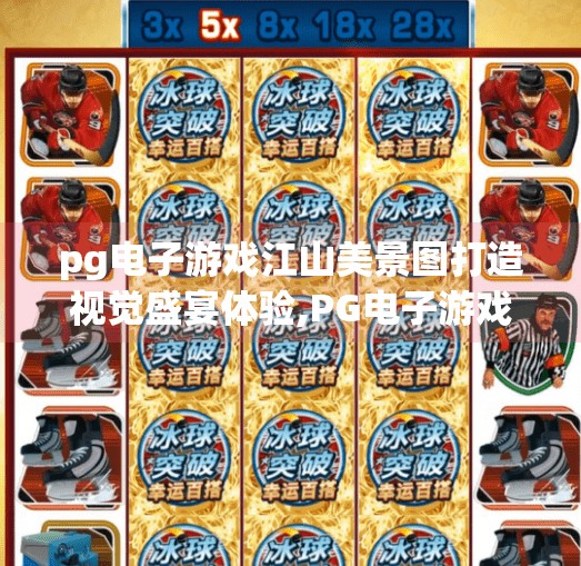 <strong>pg电子</strong>游戏江山美景图打造视觉盛宴体验,<strong>pg电子</strong>游戏江山美景图，用数字艺术重构东方美学，打造沉浸式视觉盛宴体验