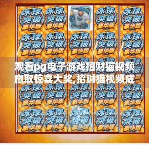 观看<strong>pg电子</strong>游戏招财猫视频赢取惊喜大奖,招财猫视频成新宠！<strong>pg电子</strong>游戏如何用看赢大奖？揭秘流量密码背后的玄机！