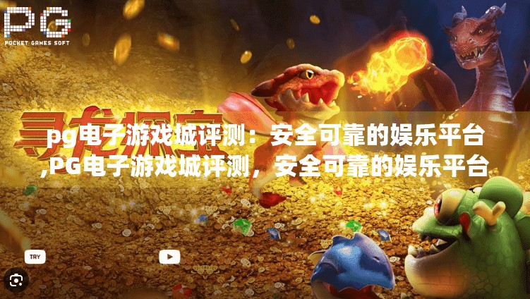 pg电子游戏城评测：安全可靠的娱乐平台,PG电子游戏城评测，安全可靠的娱乐平台，玩家值得信赖的选择