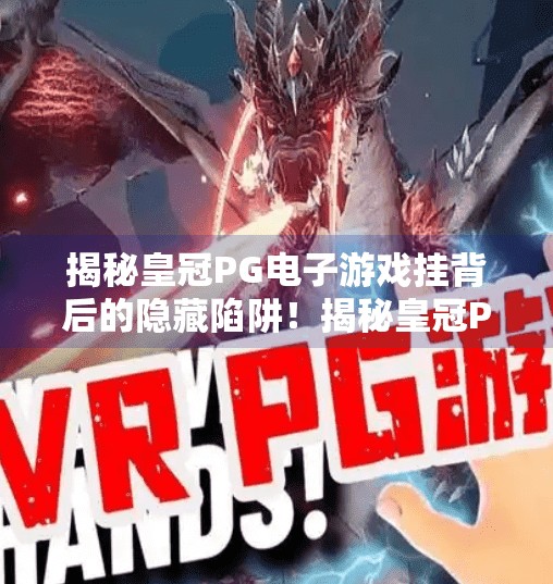 揭秘皇冠PG电子游戏挂背后的隐藏陷阱！揭秘皇冠PG电子游戏挂背后的隐藏陷阱！你以为的捷径，其实是深渊入口！